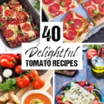 40 Delightful Tomato Recipes